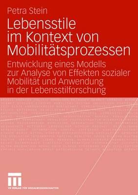 Lebensstile Im Kontext Von Mobilittsprozessen: Entwicklung Eines Modells Zur Analyse Von Effekten Sozialer Mobilitt Und Anwendung in Der Lebensstilforschung - Stein, Petra