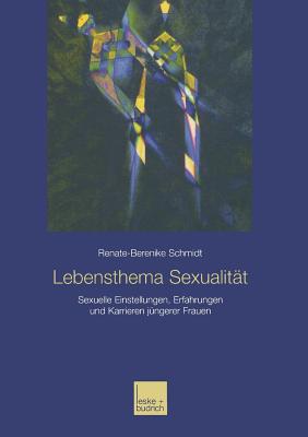 Lebensthema Sexualitat: Sexuelle Einstellungen, Erfahrungen Und Karrieren Jungerer Frauen - Schmidt, Renate-Berenike