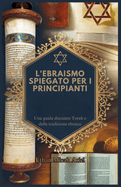 L'Ebraismo Spiegato Per I Principianti: Una guida discutere Torah e della tradizione ebraica