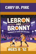 Lebron and Bronny: A Biography of Father - Son Excellence. Ages 8-12: How a Father's Legacy Inspires His Son.