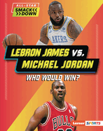 Lebron James vs. Michael Jordan: Who Would Win?