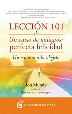 Leccion 101 de Un Curso de Milagros: Perfecta Felicidad - Mundy, Jon