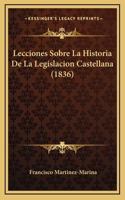 Lecciones Sobre La Historia de La Legislacion Castellana (1836) - Martinez-Marina, Francisco