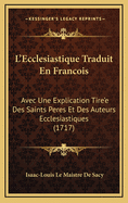 L'Ecclesiastique Traduit En Francois: Avec Une Explication Tire'e Des Saints Peres Et Des Auteurs Ecclesiastiques (1717)