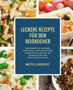 Leckere Rezepte Fr Den Reiskocher: Insgesamt 50 Leckere Gerichte / Von Vegan Und Vegetarisch Bis Hin Zu Schmackhaften Fleischgerichten