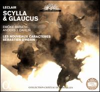 Leclair: Scylla & Glaucus - Anders Dahlin (vocals); Caroline Mutel (vocals); Emo?ke Barth (vocals); Frdric Cation (vocals);...