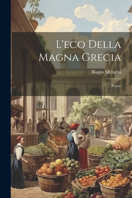 L'Eco Della Magna Grecia: Poesie - Miraglia, Biagio