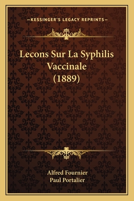 Lecons Sur La Syphilis Vaccinale (1889) - Fournier, Alfred, and Portalier, Paul