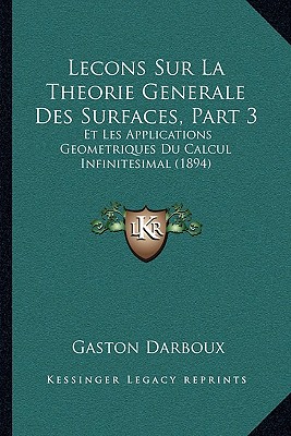Lecons Sur La Theorie Generale Des Surfaces, Part 3: Et Les Applications Geometriques Du Calcul Infinitesimal (1894) - Darboux, Gaston