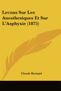 Lecons Sur Les Anesthesiques Et Sur L'Asphyxie (1875)