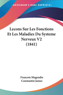 Lecons Sur Les Fonctions Et Les Maladies Du Systeme Nerveux V2 (1841)