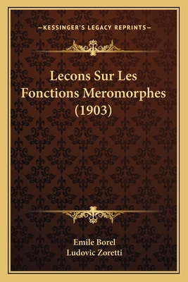 Lecons Sur Les Fonctions Meromorphes (1903) - Borel, Emile, and Zoretti, Ludovic (Editor)