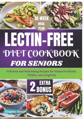 Lectin-Free Diet Cookbook for Seniors: Delicious and Nourishing Recipes for Enhanced Health, Vitality, and Longevity - Klopp, Kingsley