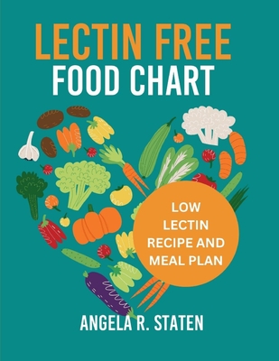 Lectin Free Food Chart: The Complete Guide with Low Lectin Food List And 14 Days Meal Plan to Lose Weight, Fight Inflammation and Improve Gut Health - Staten, Angela R