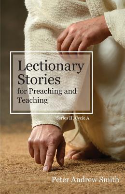 Lectionary Stories For Preaching And Teaching: Series II, Cycle A - Smith, Peter Andrew