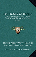 Lectiones Quinque: Nune Primum Editae, Atque Praefatione Et Annotatione (1824)