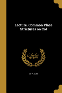 Lecture. Common Place Strictures on Col