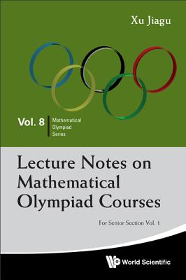 Lecture Notes on Mathematical Olympiad Courses: For Senior Section (in 2 Volumes) - Xu, Jiagu