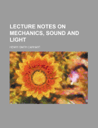 Lecture Notes on Mechanics, Sound and Light