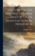 Lecture On The History Of Linen And Of Linen Manufacture In Newburgh