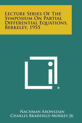 Lecture Series of the Symposium on Partial Differential Equations, Berkeley, 1955 - Aronszajn, Nachman (Editor), and Morrey, Charles Bradfield Jr (Editor)