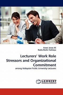 Lecturers' Work Role Stressors and Organizational Commitment - Ali, Anees Janee, and Hezlin Yashaiya, Nadia