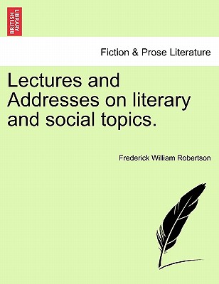 Lectures and Addresses on Literary and Social Topics. - Robertson, Frederick William