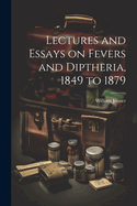 Lectures and Essays on Fevers and Diptheria, 1849 to 1879