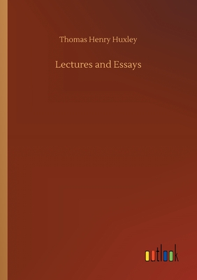 Lectures and Essays - Huxley, Thomas Henry