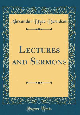 Lectures and Sermons (Classic Reprint) - Davidson, Alexander Dyce