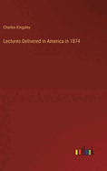 Lectures Delivered in America in 1874