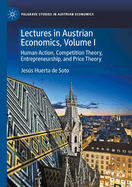 Lectures in Austrian Economics, Volume I: Human Action, Competition Theory, Entrepreneurship, and Price Theory