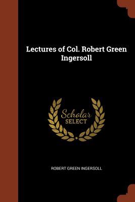 Lectures of Col. Robert Green Ingersoll - Ingersoll, Robert Green