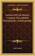 Lectures Of Lola Montez Countess Of Landsfeld Including Her Autobiography