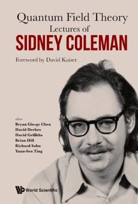 Lectures of Sidney Coleman on Quantum Field Theory: Foreword by David Kaiser - Chen, Bryan Gin-Ge (Editor), and Derbes, David (Editor), and Griffiths, David (Editor)