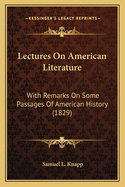 Lectures On American Literature: With Remarks On Some Passages Of American History (1829)