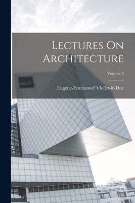 Lectures On Architecture; Volume 2 - Viollet-Le-Duc, Eugne-Emmanuel