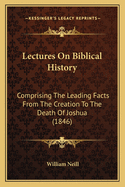 Lectures on Biblical History: Comprising the Leading Facts from the Creation to the Death of Joshua (1846)