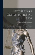 Lectures On Constitutional Law: For the Use of the Law Class at the University of Virginia