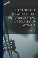 Lectures on Diseases of the Nervous System, Especially in Women