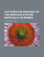 Lectures on Diseases of the Nervous System, Especially in Women