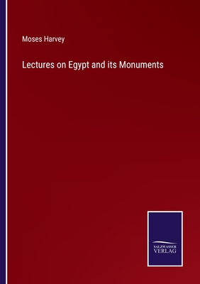 Lectures on Egypt and its Monuments - Harvey, Moses