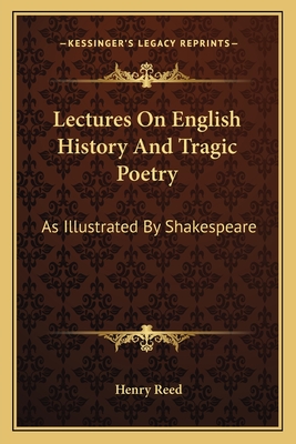 Lectures on English History and Tragic Poetry: As Illustrated by Shakespeare - Reed, Henry