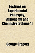 Lectures on Experimental Philosphy, Astronomy, and Chemistry; Volume 1