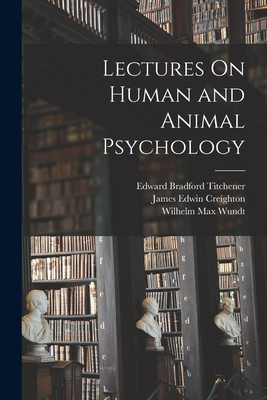 Lectures On Human and Animal Psychology - Wundt, Wilhelm Max, and Titchener, Edward Bradford, and Creighton, James Edwin
