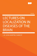 Lectures on Localization in Diseases of the Brain