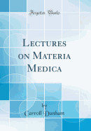 Lectures on Materia Medica (Classic Reprint)