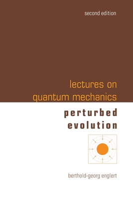 Lectures on Quantum Mechanics (Second Edition) - Volume 3: Perturbed Evolution - Englert, Berthold-Georg