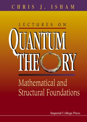 Lectures on Quantum Theory: Mathematical and Structural Foundations - Isham, Chris J