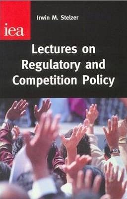 Lectures on Regulatory and Competition Policy - Stelzer, Irwin M.